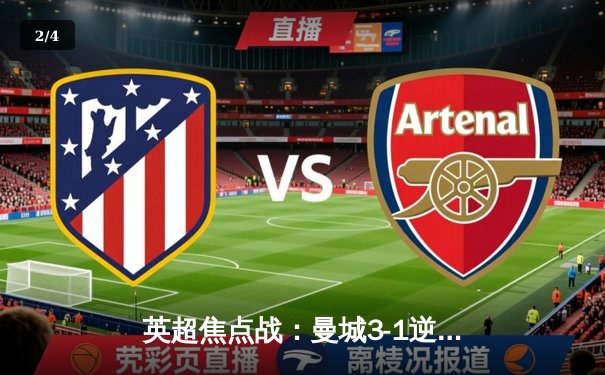 英超焦点战：曼城3-1逆转曼联，哈兰德双响领跑射手榜 - 2