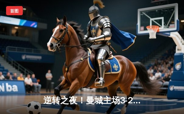 逆转之夜！曼城主场3-2力克拜仁，哈兰德双响锁定胜局