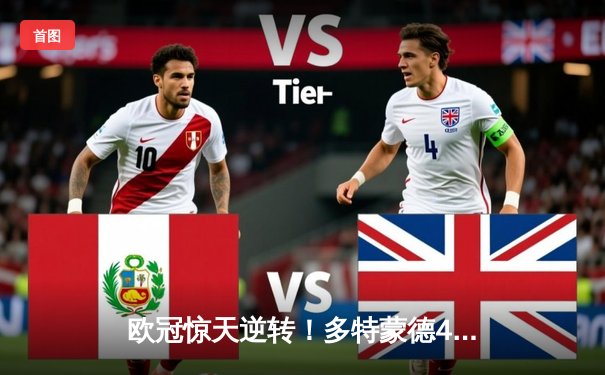 欧冠惊天逆转！多特蒙德4-2绝杀马竞，菲尔克鲁格制胜球点燃威斯特法伦