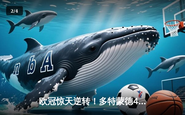 欧冠惊天逆转！多特蒙德4-2绝杀马竞，萨比策传射建功 - 2