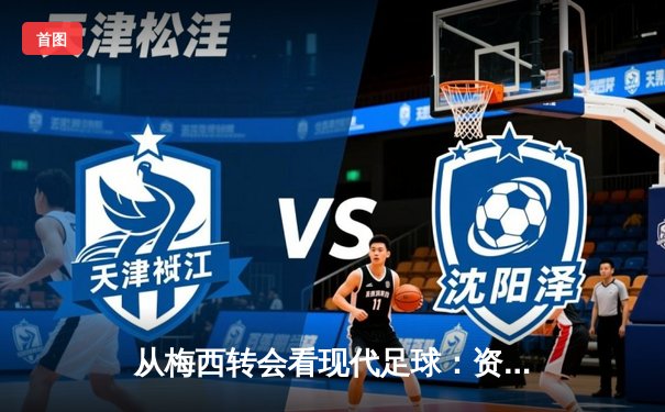 从梅西转会看现代足球：资本、数据与全球化博弈