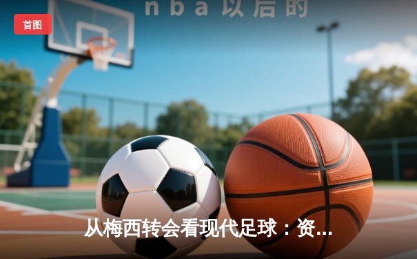 从梅西转会看现代足球：资本、数据与文化的三重变革