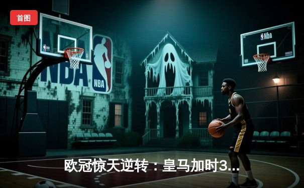 欧冠惊天逆转：皇马加时3-1力克曼城，本泽马点射定乾坤