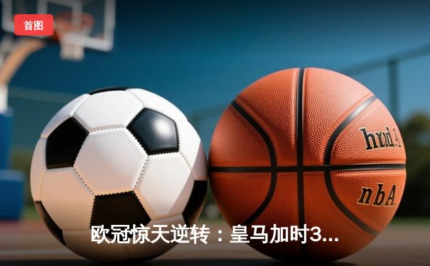欧冠惊天逆转：皇马加时3-1力克曼城，本泽马点射定乾坤